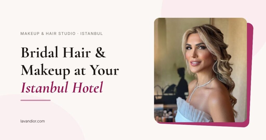 istanbul bridal hair and makeup service hotel — lavandior.com